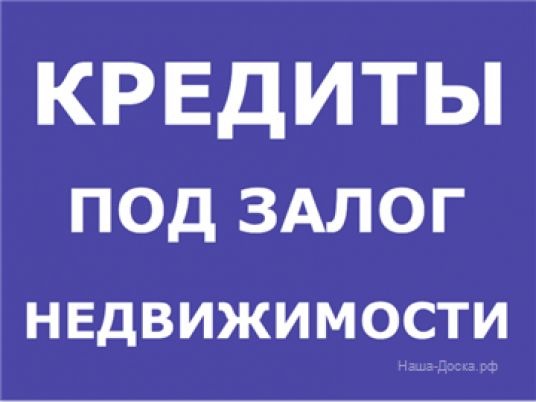 Займы всем под залог недвижимости без посредников с любой кредитной историей.