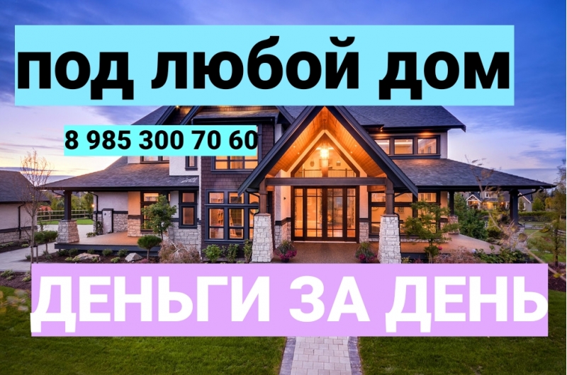 Выдам заем под залог любого дома под 1,5 в месяц