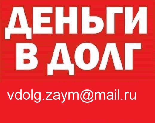 Деньги в долг гарантировано, с любой кредитной историей, просрочками,долгами