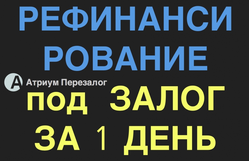Рефинансирование под залог за 1 день, сразу дадим аванс.