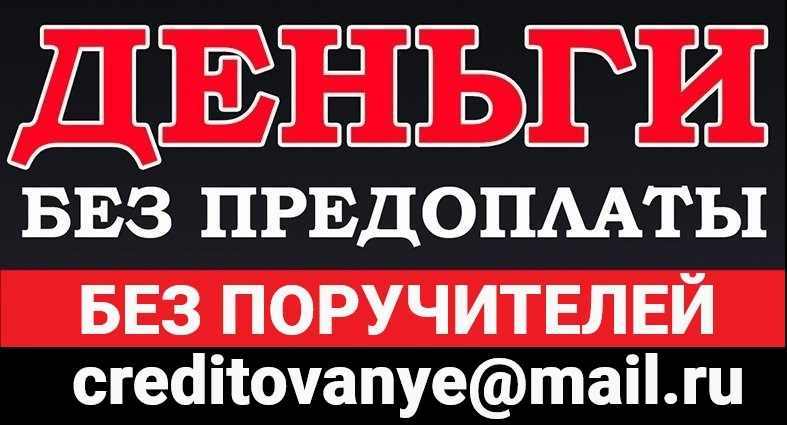 Помощь деньгами, займы без поручителей, авансов и платных справок
