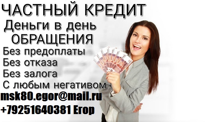 Частный кредит с любой проблемой, без предоплаты, от 100 тысяч рублей.