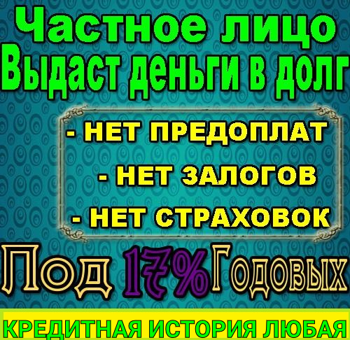 Деньги в долг от частного лица, кредит без поручителей и справок