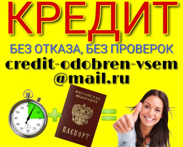 Денежный кредит без отказа, без проверки с гарантией.