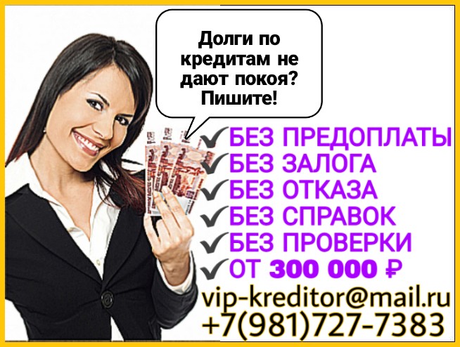 Долги по кредитам не дают покоя Обращайтесь.