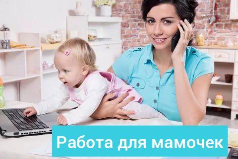 Работа на дому для мам в декрете, домохозяек